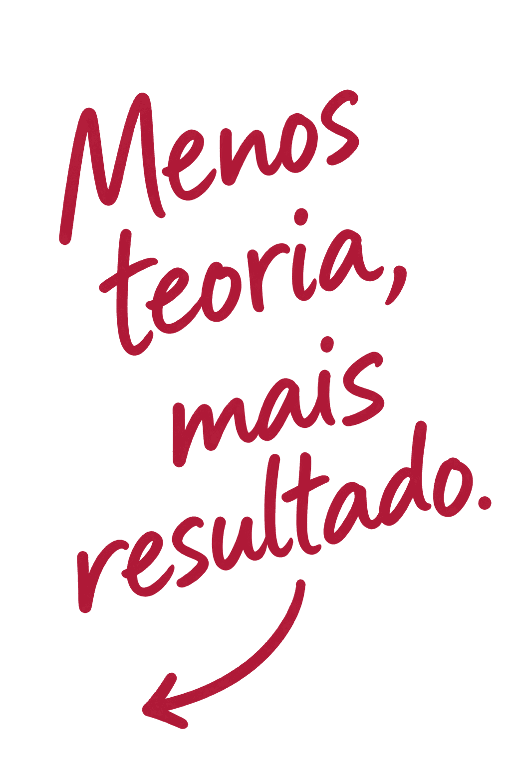 Menos teoria, mais resultado